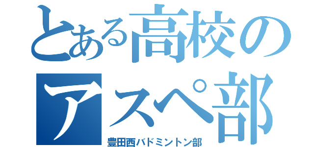 とある高校のアスペ部（豊田西バドミントン部）