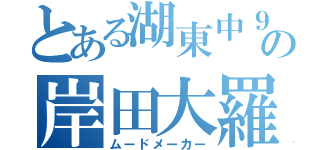 とある湖東中９−１の岸田大羅（ムードメーカー）