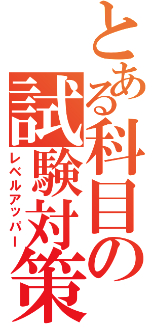 とある科目の試験対策（レベルアッパー）