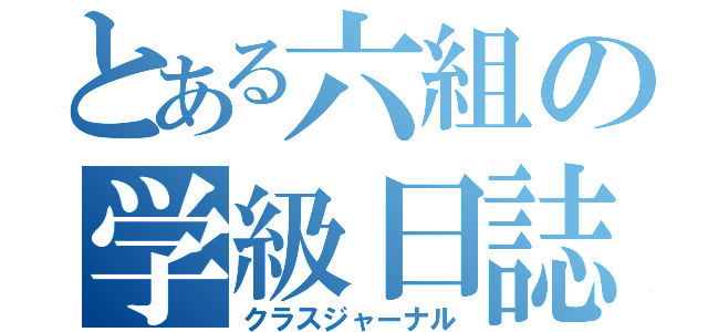 とある六組の学級日誌（クラスジャーナル）