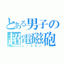 とある男子の超電磁砲（レールガン）