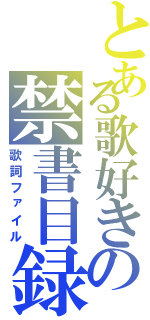 とある歌好きの禁書目録（歌詞ファイル）