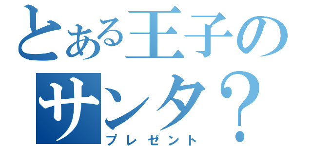 とある王子のサンタ？（プレゼント）