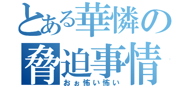 とある華憐の脅迫事情（おぉ怖い怖い）