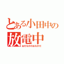 とある小田中の放電中（おだなかのおなかだ）