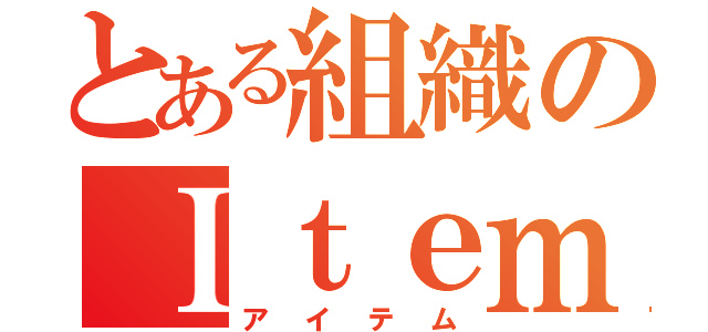 とある組織のＩｔｅｍ （アイテム）