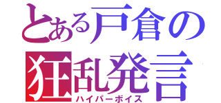 とある戸倉の狂乱発言（ハイパーボイス）