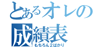 とあるオレの成績表（もちろん２ばかり）