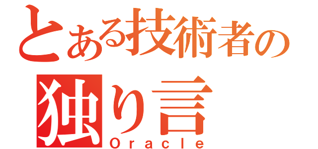 とある技術者の独り言（Ｏｒａｃｌｅ）