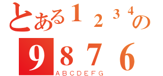 とある１２３４５６の９８７６５４３２１０（ＡＢＣＤＥＦＧ）