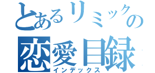 とあるリミックの恋愛目録（インデックス）