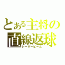 とある主将の直線返球（レーザービーム）