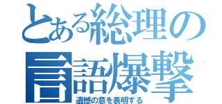 とある総理の言語爆撃（遺憾の意を表明する）