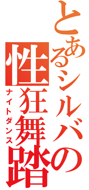 とあるシルバの性狂舞踏（ナイトダンス）