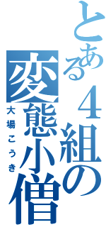 とある４組の変態小僧（大場こうき）