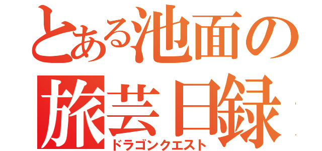 とある池面の旅芸日録（ドラゴンクエスト）