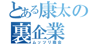 とある康太の裏企業（ムッツリ商会）