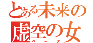 とある未来の虚空の女神（ベータ）