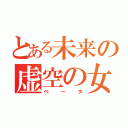 とある未来の虚空の女神（ベータ）