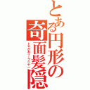 とある円形の奇面髪隠（ドやがおリーブ二十一）