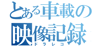 とある車載の映像記録（ドラレコ）