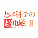 とある科学の超电磁Ⅱ（ＲＡＩＬＧＵＮ）