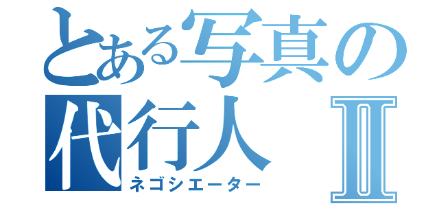 とある写真の代行人Ⅱ（ネゴシエーター）