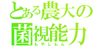 とある農大の菌視能力（もやしもん）