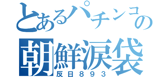 とあるパチンコの朝鮮涙袋（反日８９３）