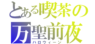 とある喫茶の万聖前夜（ハロウィーン）