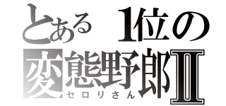 とある１位の変態野郎Ⅱ（セロリさん）