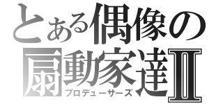 とある偶像の扇動家達Ⅱ（プロデューサーズ）