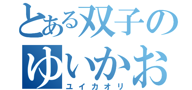 とある双子のゆいかおり（ユイカオリ）