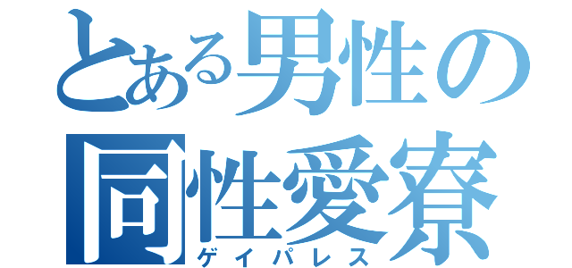 とある男性の同性愛寮（ゲイパレス）