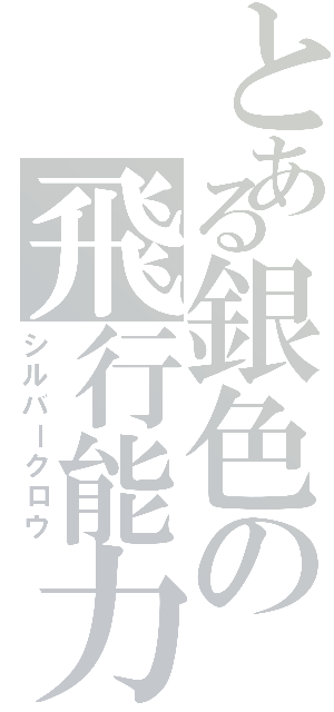 とある銀色の飛行能力（シルバークロウ）