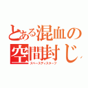 とある混血の空間封じ（スペースディスターブ）