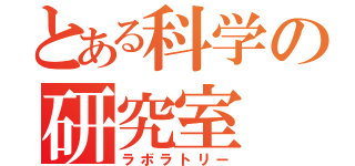 とある科学の研究室（ラボラトリー）