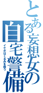 とある妄想女の自宅警備（イケボはくるみを救う）