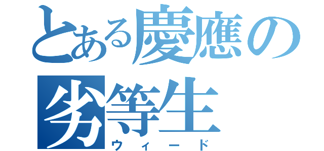 とある慶應の劣等生（ウィード）