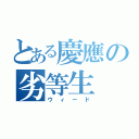 とある慶應の劣等生（ウィード）