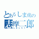 とあるしま虎の志摩二郎（しまじろう）