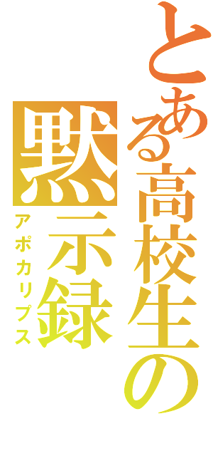 とある高校生の黙示録（アポカリプス）