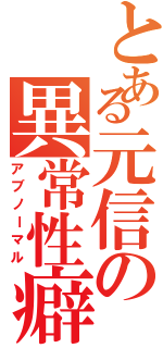 とある元信の異常性癖（アブノーマル）