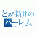 とある新井のハーレム思想（しょくしゅ）