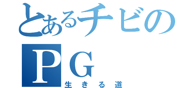 とあるチビのＰＧ（生きる道）