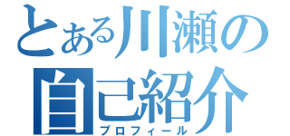 とある川瀬の自己紹介（プロフィール）