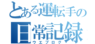 とある運転手の日常記録（ウエブログ）