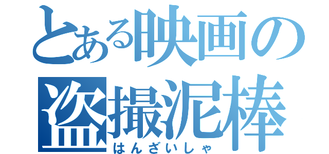 とある映画の盗撮泥棒（はんざいしゃ）