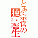 とある宗宮の独・誕生日（ハッピーバースデー）