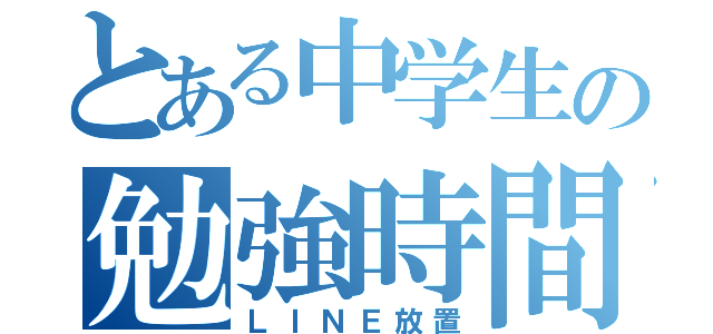 とある中学生の勉強時間（ＬＩＮＥ放置）